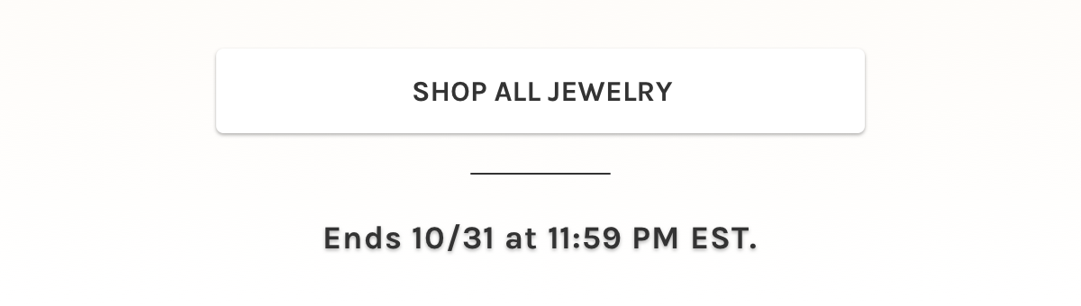 Shop all jewelry. Ends 10/31 at 11:59 PM EST.