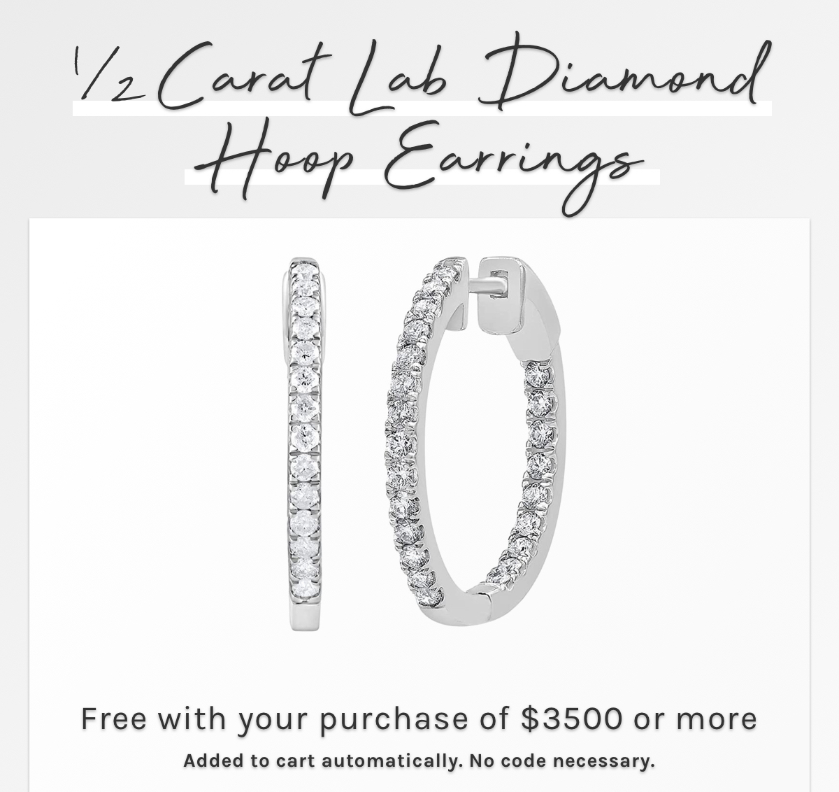 1/2 Carat Lab Diamond Hoop Earrings. Free with your purchase of $3500 or more. Added to cart automatically. No code necessary. 