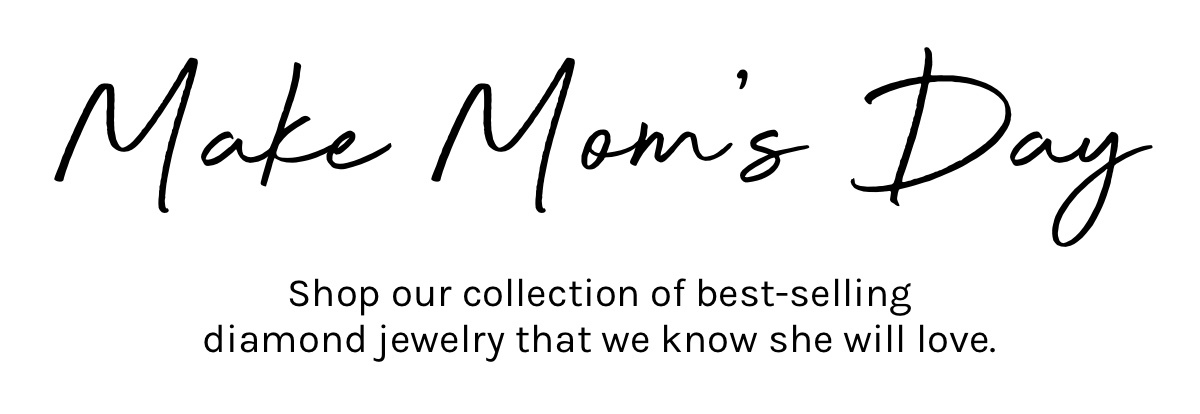 Make Mom's Day. Shop our collection of best-selling diamond jewelry that we know she will love. 