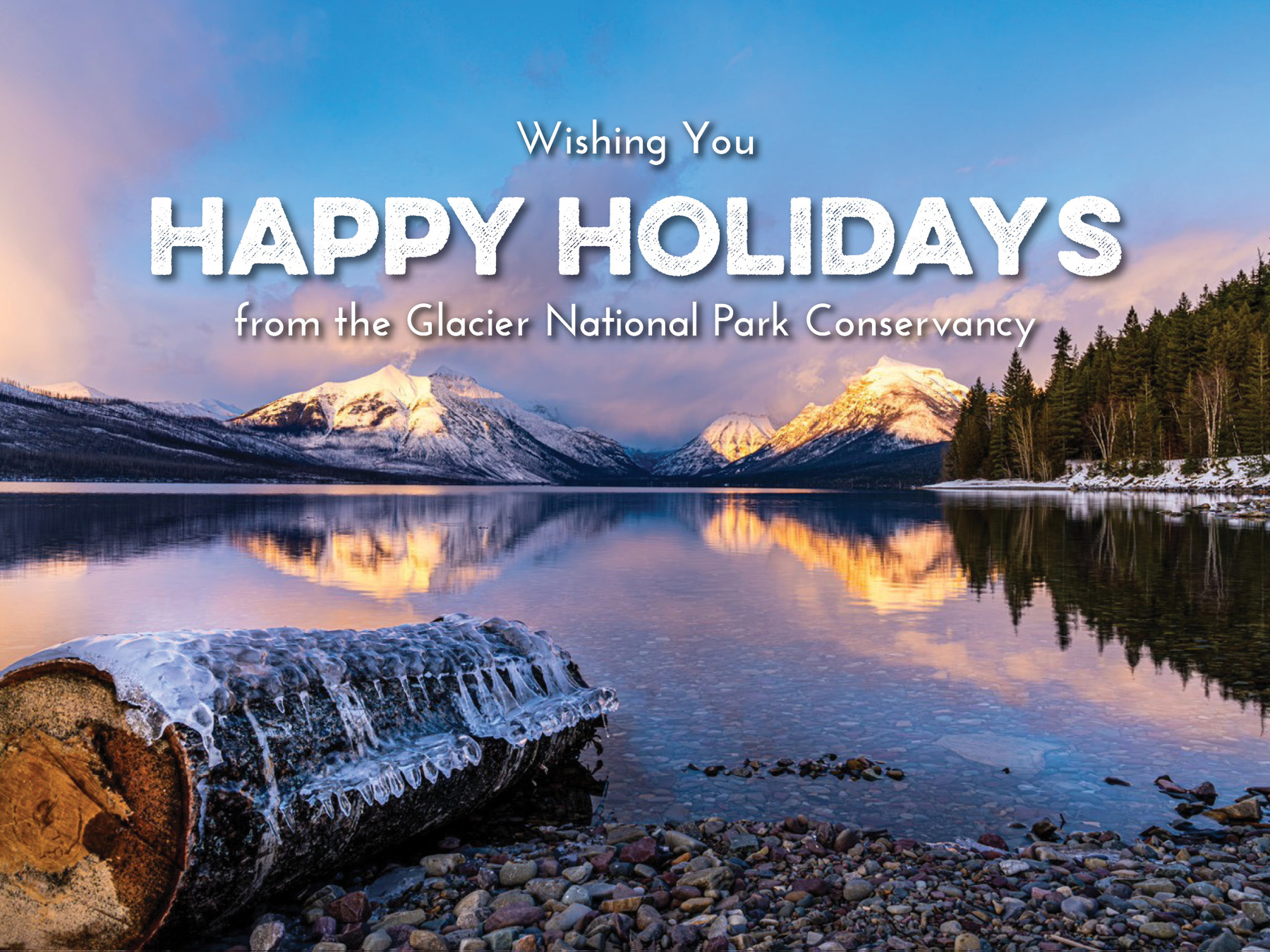 Wishing You Happy Holidays from Glacier National Park Conservancy. From our Glacier family to yours, best wishes for a holiday season filled with peace and love.
